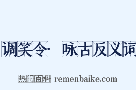 调笑令·咏古反义词是什么意思的图片
